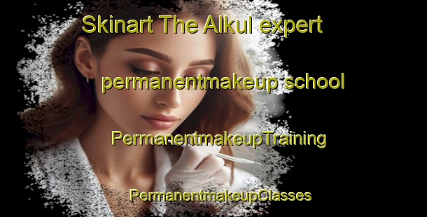 Skinart The Alkul expert permanentmakeup school | PermanentmakeupTraining | PermanentmakeupClasses | SkinartTraining-Russia