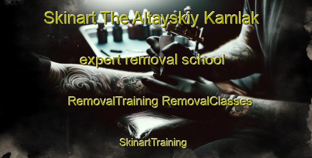 Skinart The Altayskiy Kamlak expert removal school | #RemovalTraining #RemovalClasses #SkinartTraining-Russia