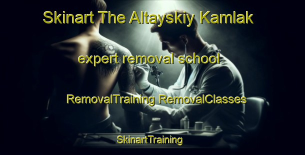 Skinart The Altayskiy Kamlak expert removal school | #RemovalTraining #RemovalClasses #SkinartTraining-Russia