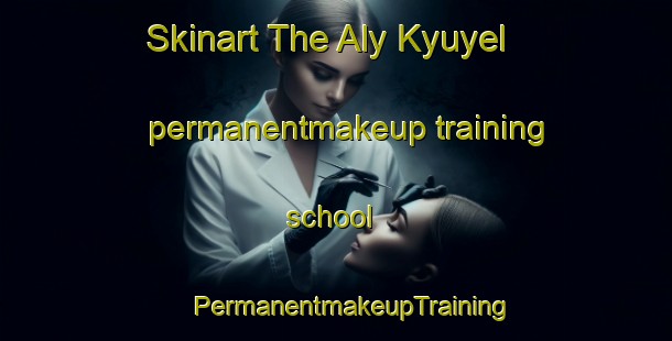 Skinart The Aly Kyuyel permanentmakeup training school | #PermanentmakeupTraining #PermanentmakeupClasses #SkinartTraining-Russia