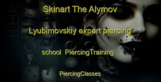 Skinart The Alymov Lyubimovskiy expert piercing school | #PiercingTraining #PiercingClasses #SkinartTraining-Russia