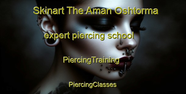 Skinart The Aman Oshtorma expert piercing school | #PiercingTraining #PiercingClasses #SkinartTraining-Russia