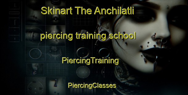 Skinart The Anchilatli piercing training school | PiercingTraining | PiercingClasses | SkinartTraining-Russia