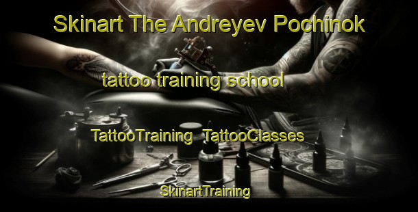 Skinart The Andreyev Pochinok tattoo training school | TattooTraining | TattooClasses | SkinartTraining-Russia