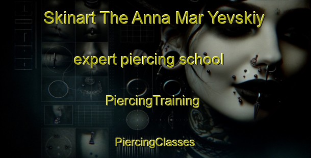 Skinart The Anna Mar Yevskiy expert piercing school | #PiercingTraining #PiercingClasses #SkinartTraining-Russia