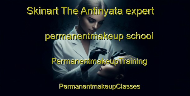 Skinart The Antinyata expert permanentmakeup school | #PermanentmakeupTraining #PermanentmakeupClasses #SkinartTraining-Russia