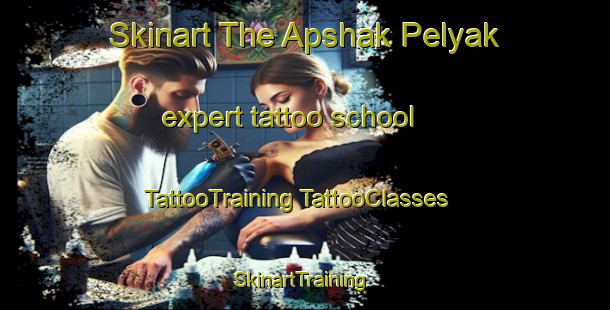 Skinart The Apshak Pelyak expert tattoo school | #TattooTraining #TattooClasses #SkinartTraining-Russia