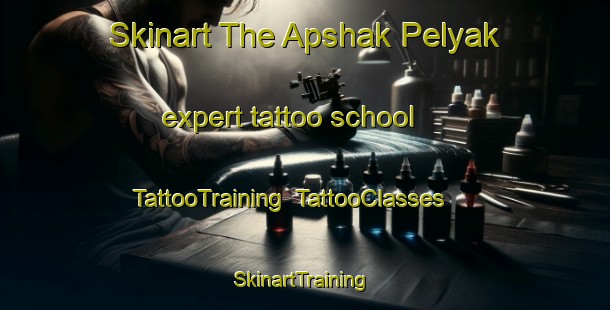 Skinart The Apshak Pelyak expert tattoo school | TattooTraining | TattooClasses | SkinartTraining-Russia