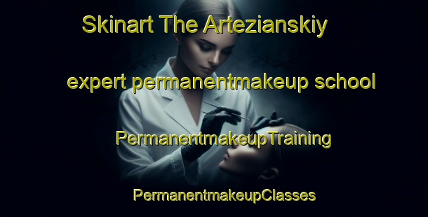 Skinart The Artezianskiy expert permanentmakeup school | #PermanentmakeupTraining #PermanentmakeupClasses #SkinartTraining-Russia