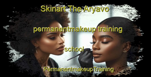 Skinart The Aryavo permanentmakeup training school | #PermanentmakeupTraining #PermanentmakeupClasses #SkinartTraining-Russia