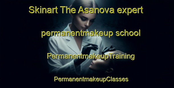 Skinart The Asanova expert permanentmakeup school | #PermanentmakeupTraining #PermanentmakeupClasses #SkinartTraining-Russia