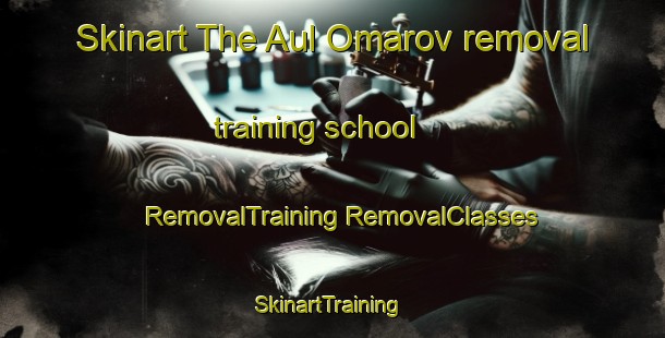 Skinart The Aul Omarov removal training school | #RemovalTraining #RemovalClasses #SkinartTraining-Russia