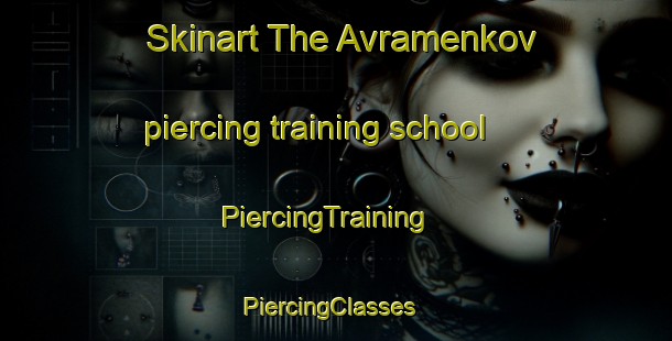 Skinart The Avramenkov piercing training school | PiercingTraining | PiercingClasses | SkinartTraining-Russia