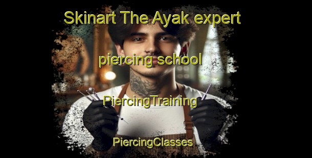 Skinart The Ayak expert piercing school | PiercingTraining | PiercingClasses | SkinartTraining-Russia