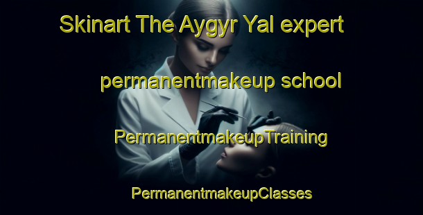 Skinart The Aygyr Yal expert permanentmakeup school | #PermanentmakeupTraining #PermanentmakeupClasses #SkinartTraining-Russia