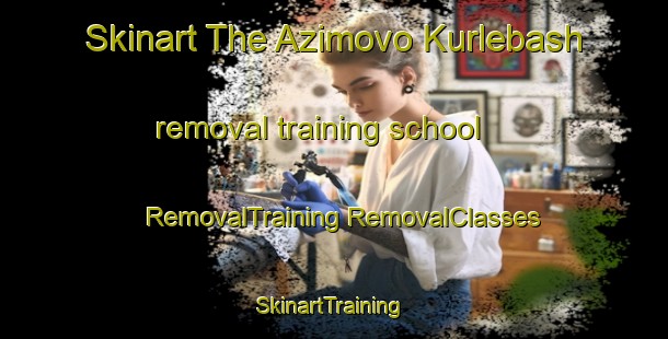 Skinart The Azimovo Kurlebash removal training school | #RemovalTraining #RemovalClasses #SkinartTraining-Russia