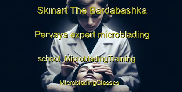 Skinart The Bardabashka Pervaya expert microblading school | MicrobladingTraining | MicrobladingClasses | SkinartTraining-Russia