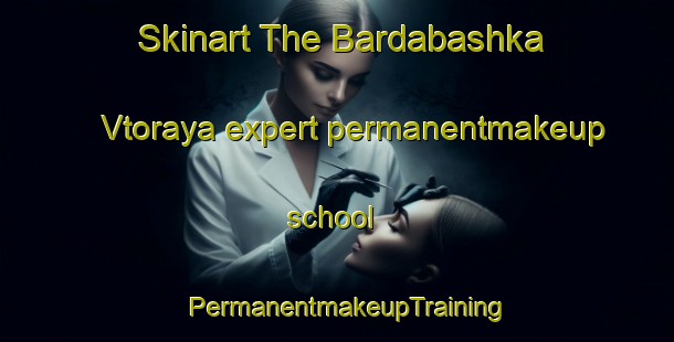 Skinart The Bardabashka Vtoraya expert permanentmakeup school | PermanentmakeupTraining | PermanentmakeupClasses | SkinartTraining-Russia