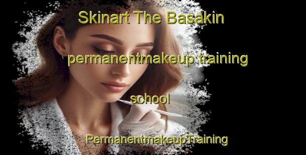 Skinart The Basakin permanentmakeup training school | PermanentmakeupTraining | PermanentmakeupClasses | SkinartTraining-Russia