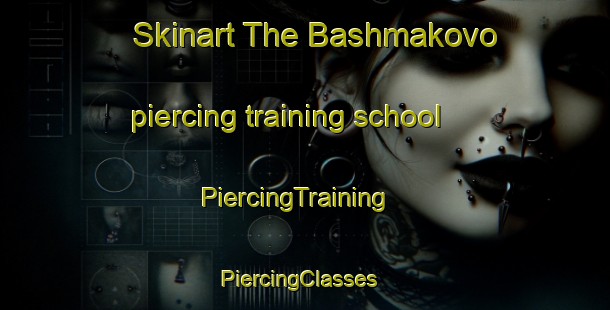 Skinart The Bashmakovo piercing training school | PiercingTraining | PiercingClasses | SkinartTraining-Russia