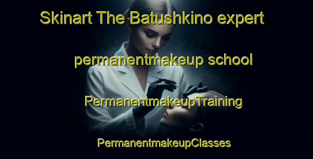 Skinart The Batushkino expert permanentmakeup school | #PermanentmakeupTraining #PermanentmakeupClasses #SkinartTraining-Russia