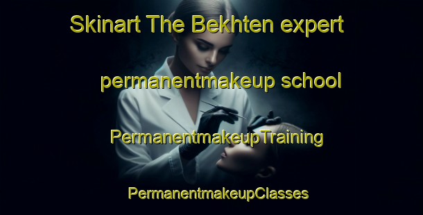 Skinart The Bekhten expert permanentmakeup school | PermanentmakeupTraining | PermanentmakeupClasses | SkinartTraining-Russia