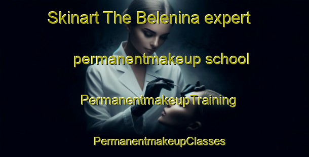 Skinart The Belenina expert permanentmakeup school | PermanentmakeupTraining | PermanentmakeupClasses | SkinartTraining-Russia