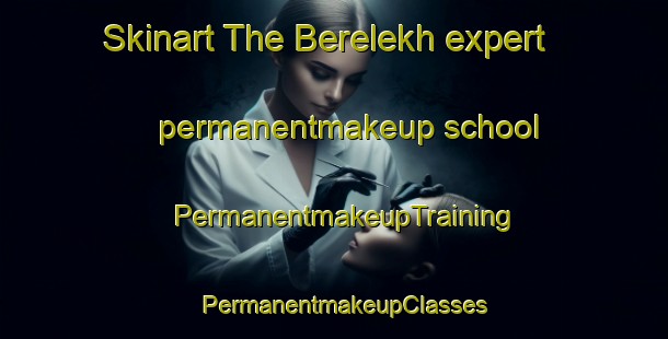 Skinart The Berelekh expert permanentmakeup school | PermanentmakeupTraining | PermanentmakeupClasses | SkinartTraining-Russia