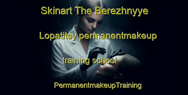 Skinart The Berezhnyye Lopatitsy permanentmakeup training school | #PermanentmakeupTraining #PermanentmakeupClasses #SkinartTraining-Russia