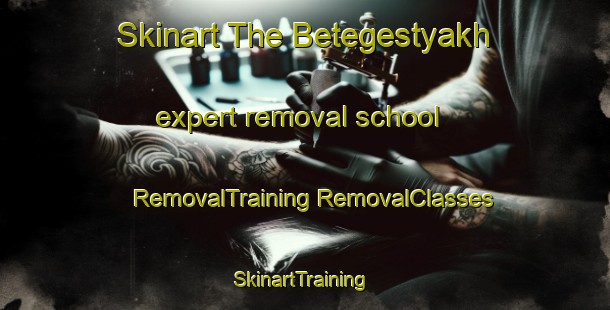 Skinart The Betegestyakh expert removal school | #RemovalTraining #RemovalClasses #SkinartTraining-Russia