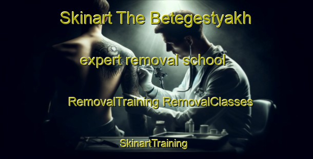 Skinart The Betegestyakh expert removal school | #RemovalTraining #RemovalClasses #SkinartTraining-Russia