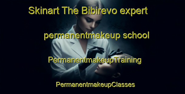 Skinart The Bibirevo expert permanentmakeup school | PermanentmakeupTraining | PermanentmakeupClasses | SkinartTraining-Russia