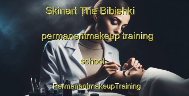 Skinart The Bibishki permanentmakeup training school | PermanentmakeupTraining | PermanentmakeupClasses | SkinartTraining-Russia