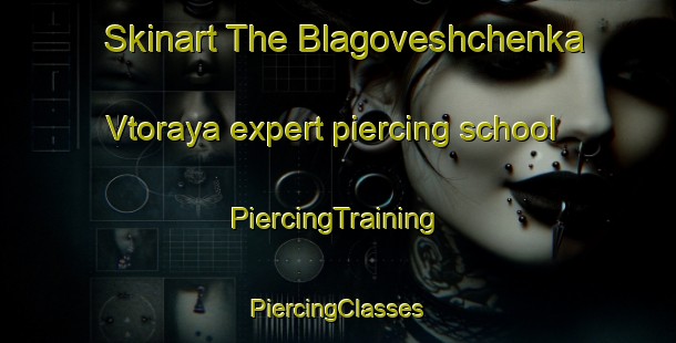 Skinart The Blagoveshchenka Vtoraya expert piercing school | #PiercingTraining #PiercingClasses #SkinartTraining-Russia