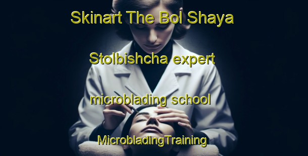 Skinart The Bol Shaya Stolbishcha expert microblading school | #MicrobladingTraining #MicrobladingClasses #SkinartTraining-Russia