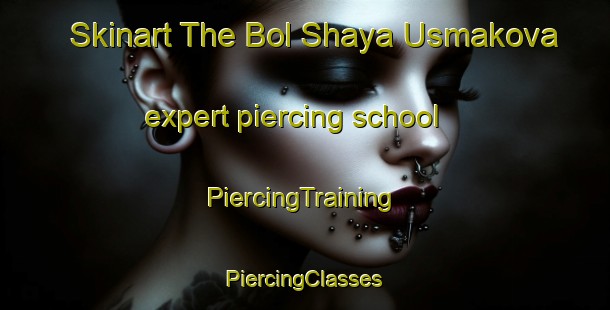 Skinart The Bol Shaya Usmakova expert piercing school | #PiercingTraining #PiercingClasses #SkinartTraining-Russia