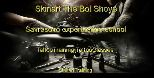 Skinart The Bol Shoye Savrasovo expert tattoo school | #TattooTraining #TattooClasses #SkinartTraining-Russia