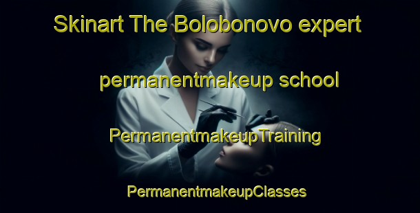 Skinart The Bolobonovo expert permanentmakeup school | PermanentmakeupTraining | PermanentmakeupClasses | SkinartTraining-Russia