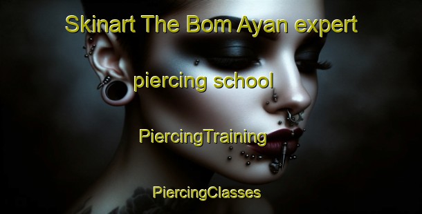 Skinart The Bom Ayan expert piercing school | PiercingTraining | PiercingClasses | SkinartTraining-Russia
