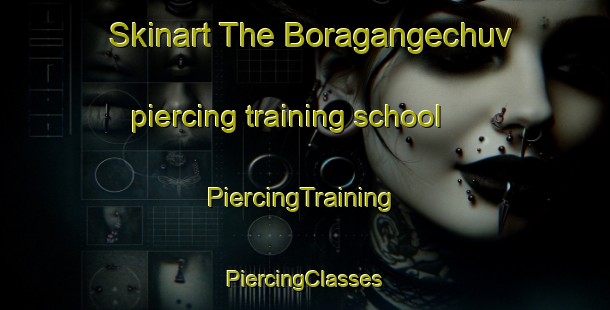 Skinart The Boragangechuv piercing training school | #PiercingTraining #PiercingClasses #SkinartTraining-Russia