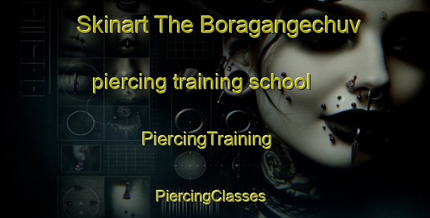 Skinart The Boragangechuv piercing training school | PiercingTraining | PiercingClasses | SkinartTraining-Russia