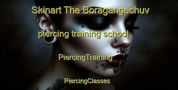 Skinart The Boragangechuv piercing training school | PiercingTraining | PiercingClasses | SkinartTraining-Russia