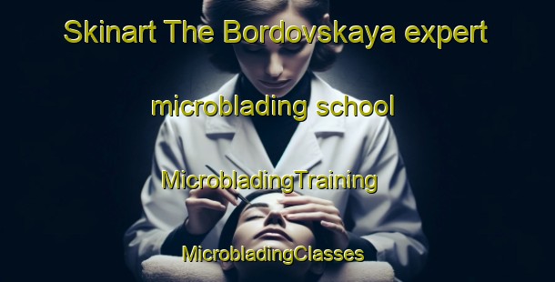 Skinart The Bordovskaya expert microblading school | MicrobladingTraining | MicrobladingClasses | SkinartTraining-Russia