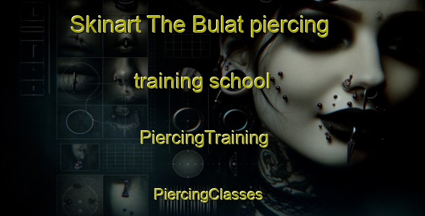 Skinart The Bulat piercing training school | PiercingTraining | PiercingClasses | SkinartTraining-Russia