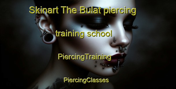 Skinart The Bulat piercing training school | PiercingTraining | PiercingClasses | SkinartTraining-Russia