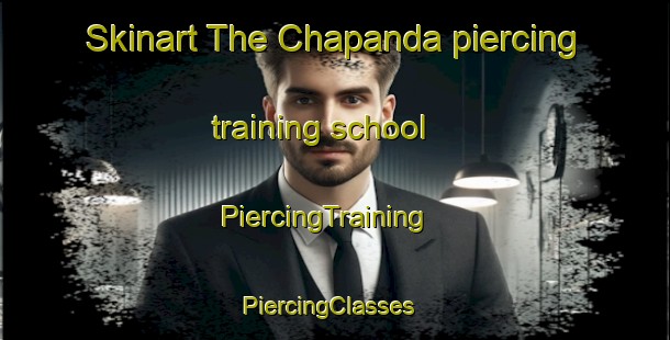 Skinart The Chapanda piercing training school | PiercingTraining | PiercingClasses | SkinartTraining-Russia