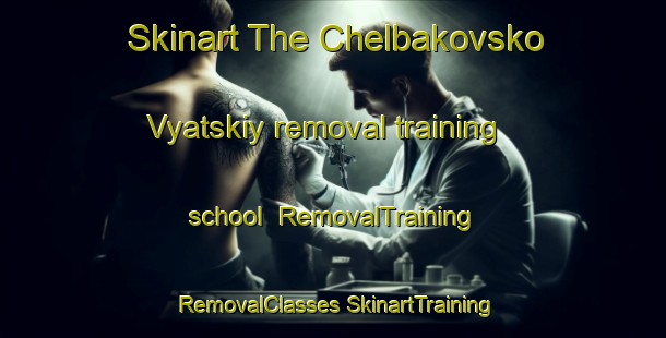 Skinart The Chelbakovsko Vyatskiy removal training school | #RemovalTraining #RemovalClasses #SkinartTraining-Russia