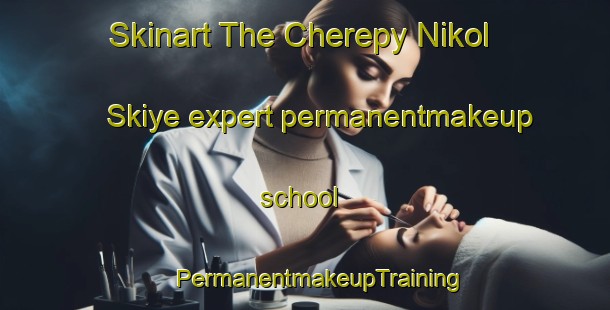 Skinart The Cherepy Nikol Skiye expert permanentmakeup school | #PermanentmakeupTraining #PermanentmakeupClasses #SkinartTraining-Russia