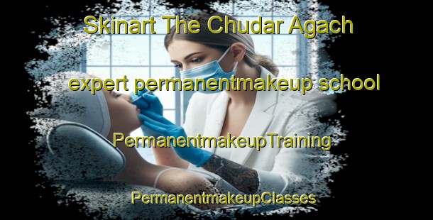 Skinart The Chudar Agach expert permanentmakeup school | PermanentmakeupTraining | PermanentmakeupClasses | SkinartTraining-Russia