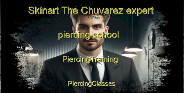 Skinart The Chuvarez expert piercing school | #PiercingTraining #PiercingClasses #SkinartTraining-Russia